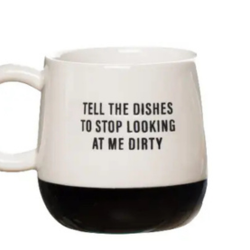 Coffee Mug that says "Tell the Dishes to Stop Looking at Me Dirty"