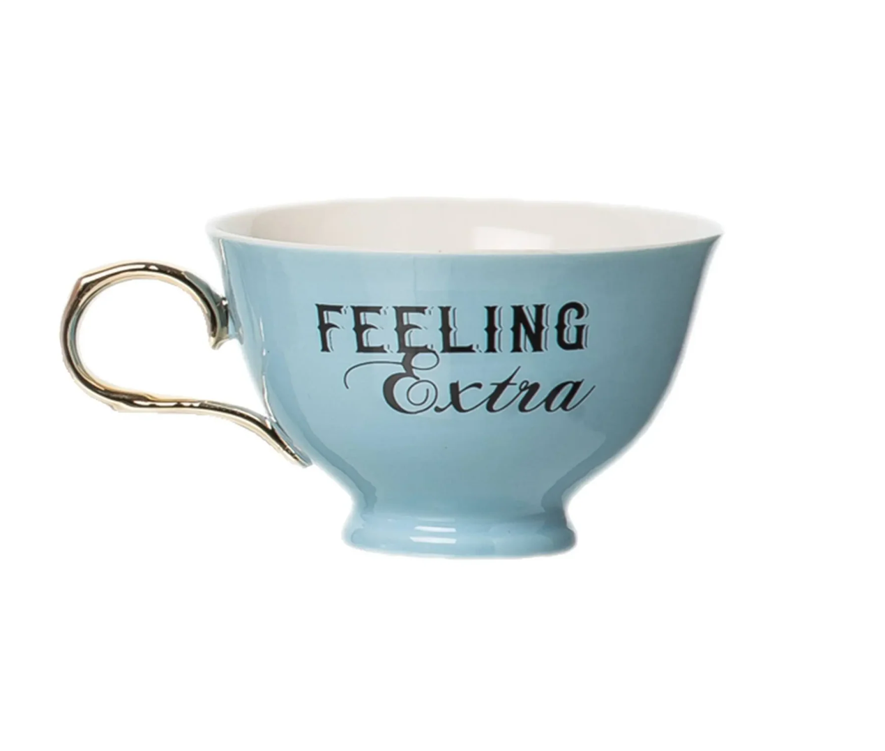 blue teacup with gold handle that has the phrase feeling extra on it