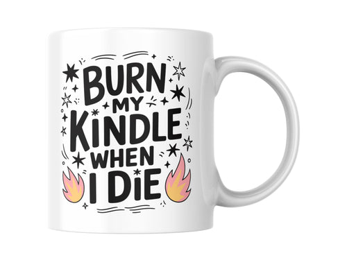 Burn My Kindle When I Die  11oz Coffee Mug