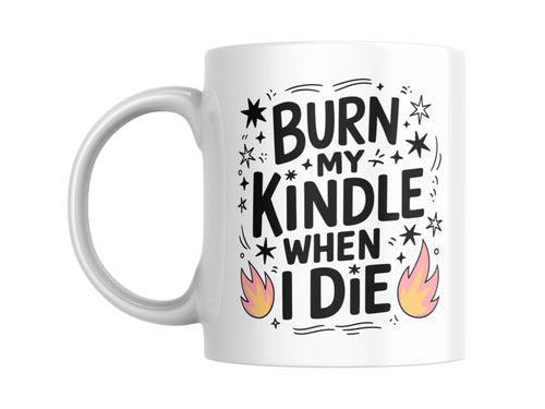 Burn My Kindle When I Die  11oz Coffee Mug