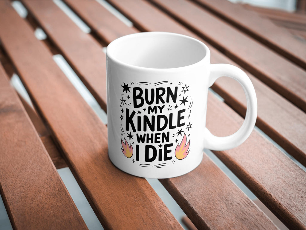 Burn My Kindle When I Die  11oz Coffee Mug